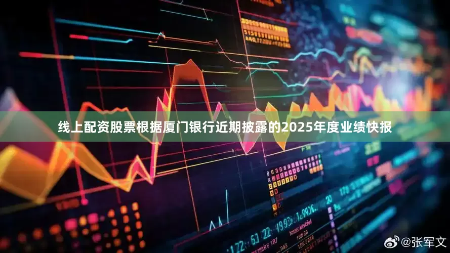 线上配资股票 根据厦门银行近期披露的2025年度业绩快报